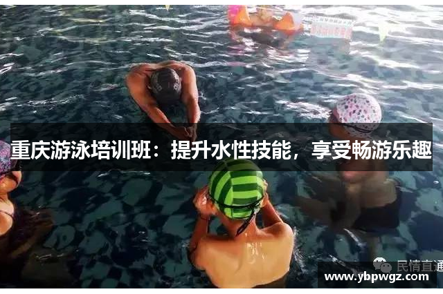 重庆游泳培训班：提升水性技能，享受畅游乐趣